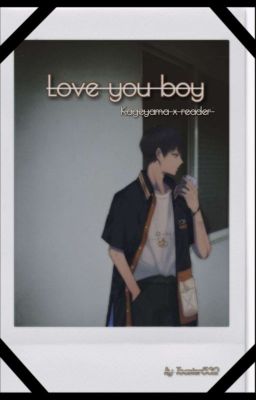 Love you boy - Kageyamaxreader (Abgeschlossen)