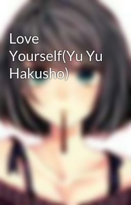 Love Yourself(Yu Yu Hakusho)