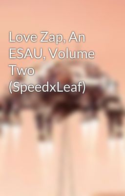 Love Zap, An ESAU, Volume Two (SpeedxLeaf)