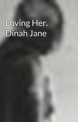 Loving Her. Dinah Jane 