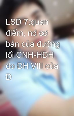 LSD 7:quan điểm, nd cơ bản của đường lối CNH-HĐH do ĐH VIII của Đ