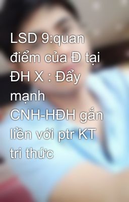 LSD 9:quan điểm của Đ tại ĐH X : Đẩy mạnh CNH-HĐH gắn liền với ptr KT tri thức