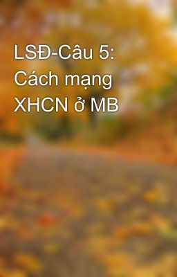 LSĐ-Câu 5: Cách mạng XHCN ở MB