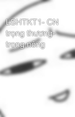 LSHTKT1- CN trọng thương- trọng nông