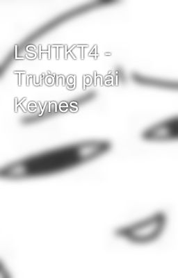 LSHTKT4 - Trường phái Keynes