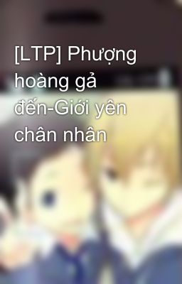 [LTP] Phượng hoàng gả đến-Giới yên chân nhân