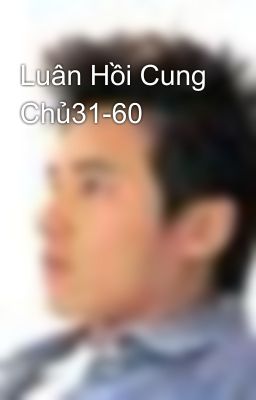 Luân Hồi Cung Chủ31-60