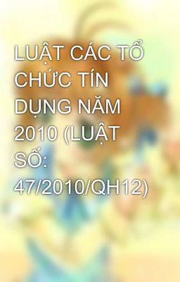 LUẬT CÁC TỔ CHỨC TÍN DỤNG NĂM 2010 (LUẬT SỐ: 47/2010/QH12)