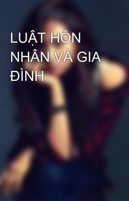 LUẬT HÔN NHÂN VÀ GIA ĐÌNH