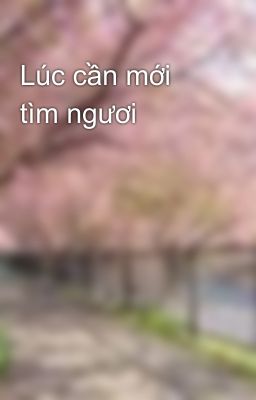 Lúc cần mới tìm ngươi