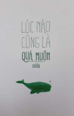 Lúc nào cũng quá muộn - zelda -