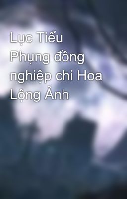 Lục Tiểu Phụng đồng nghiệp chi Hoa Lộng Ảnh