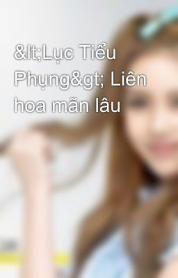 <Lục Tiểu Phụng> Liên hoa mãn lâu