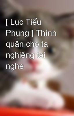 [ Lục Tiểu Phụng ] Thỉnh quân cho ta nghiêng tai nghe