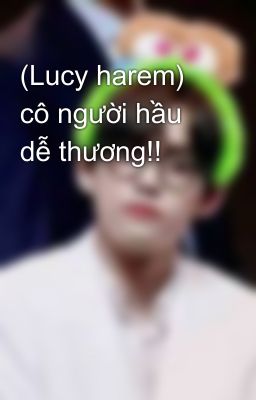 (Lucy harem) cô người hầu dễ thương!!