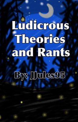 Ludicrous Theories and Rants