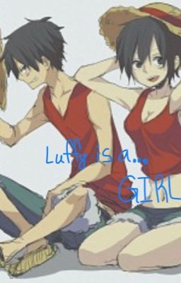 Luffy is a... GIRL!!! (Various X OC/Luffy)