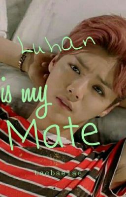 Luhan is my mate(EXO) COMPLETE ✔ #Wattys2018