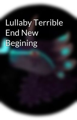 Lullaby Terrible End New Begining