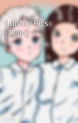 LuMity Fics [TOH]