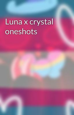 Luna x crystal oneshots