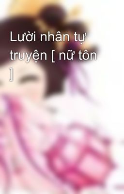 Lười nhân tự truyện [ nữ tôn ]