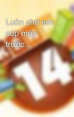 Luôn chờ em cúp máy trước...