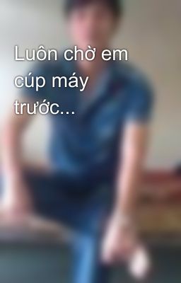 Luôn chờ em cúp máy trước...