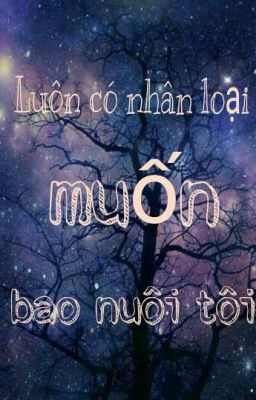 Luôn có nhân loại muốn bao nuôi tôi- Sanh Lạc Lạc