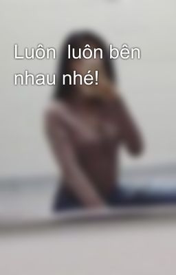 Luôn  luôn bên nhau nhé!