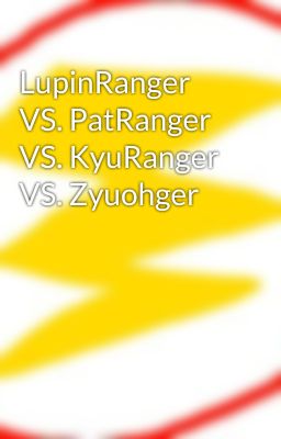 LupinRanger VS. PatRanger VS. KyuRanger VS. Zyuohger