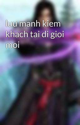 luu manh kiem khach tai di gioi moi