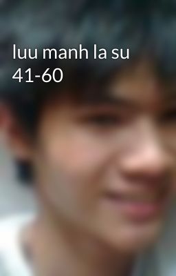 luu manh la su 41-60