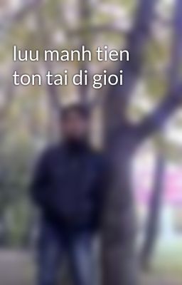 luu manh tien ton tai di gioi