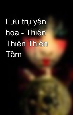 Lưu trụ yên hoa - Thiên Thiên Thiên Tầm