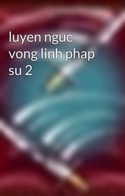 luyen nguc vong linh phap su 2