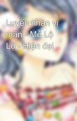 Luyến nhân vị mãn - Mễ Lộ Lộ - Hiện đại