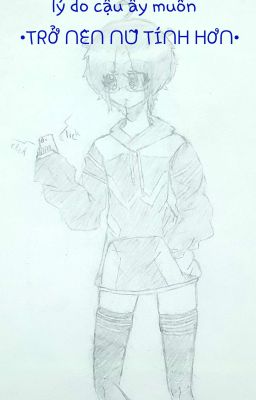 Lý do cậu ấy trở nên nữ tính hơn