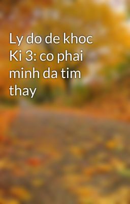 Ly do de khoc Ki 3: co phai minh da tim thay