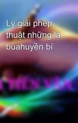 Lý giải phép thuật những lá bùahuyền bí