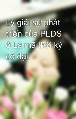 Lý giải sự phát triển của PLDS ở La mã thời kỳ cổ đại.