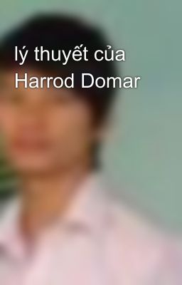 lý thuyết của Harrod Domar