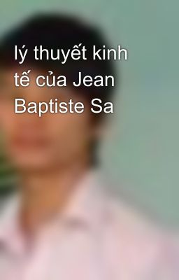 lý thuyết kinh tế của Jean Baptiste Sa