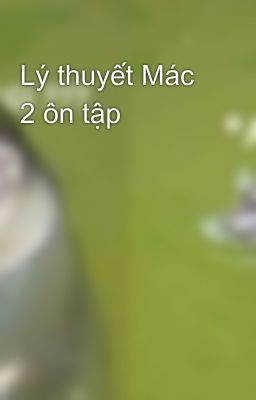 Lý thuyết Mác 2 ôn tập