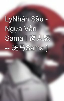 LyNhân Sầu - Ngựa Vằn Sama [ 离人愁 -- 斑马Sama ]