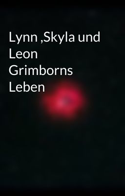 Lynn ,Skyla und Leon Grimborns Leben 