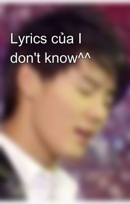 Lyrics của I don't know^^