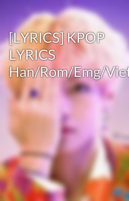 [LYRICS] KPOP LYRICS Han/Rom/Emg/Viet