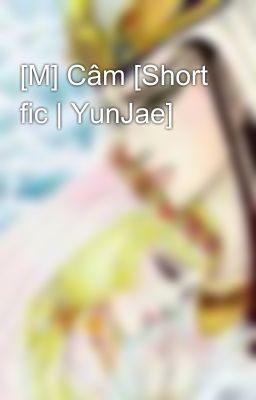 [M] Câm [Short fic | YunJae]