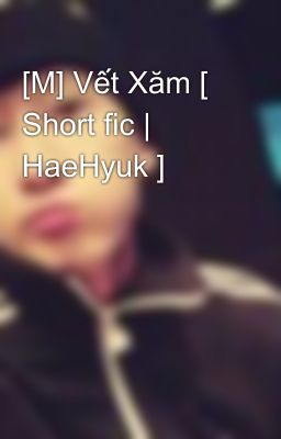 [M] Vết Xăm [ Short fic | HaeHyuk ]